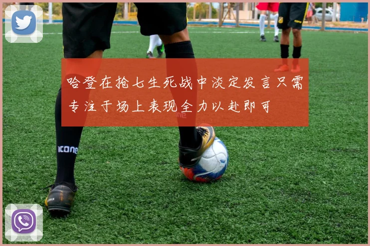 哈登在抢七生死战中淡定发言只需专注于场上表现全力以赴即可