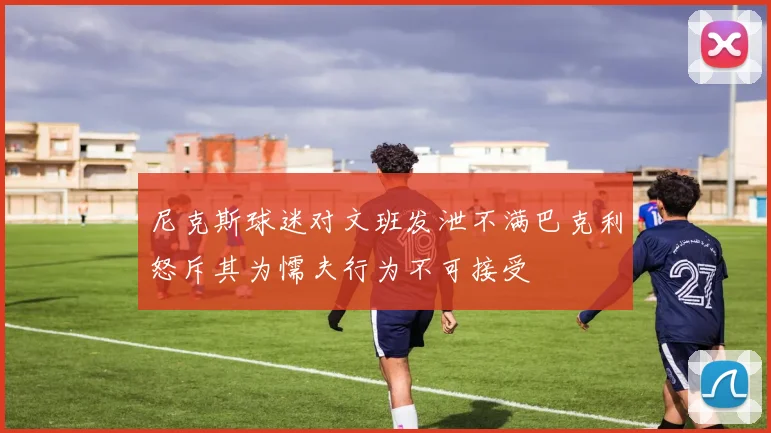 尼克斯球迷对文班发泄不满巴克利怒斥其为懦夫行为不可接受