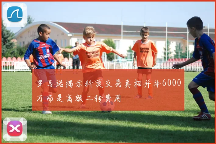 罗马诺揭示科莫交易真相并非6000万而是高额二转费用